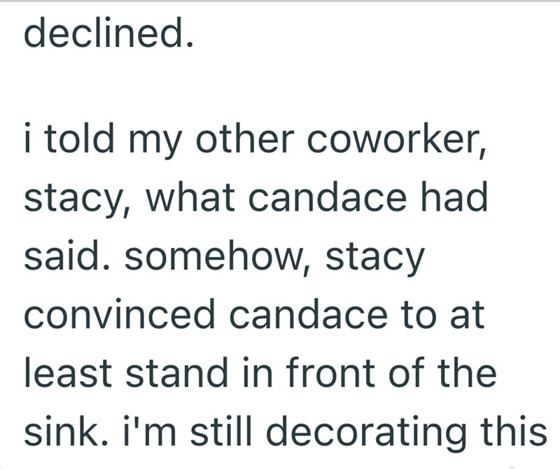 declined. i told my other coworker, stacy, what candace had said. somehow, stacy convinced candace to at least stand in front of the sink. i'm still decorating this