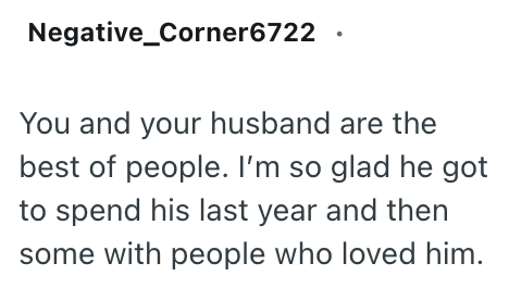 Negative_Corner6722 You and your husband are the best of people. I'm so glad he got to spend his last year and then some with people who loved him.