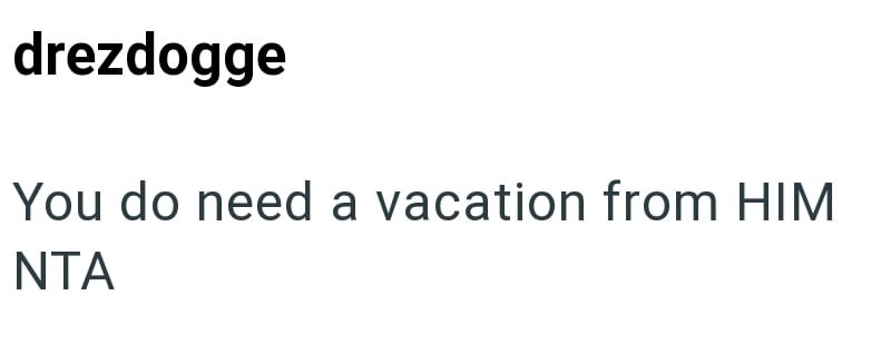 drezdogge You do need a vacation from HIM NTA
