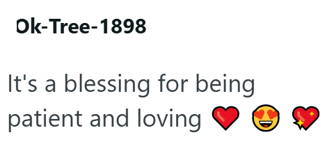 Ok-Tree-1898 It's a blessing for being patient and loving