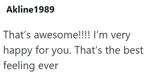 Akline1989 That's awesome!!!! I'm very happy for you. That's the best feeling ever