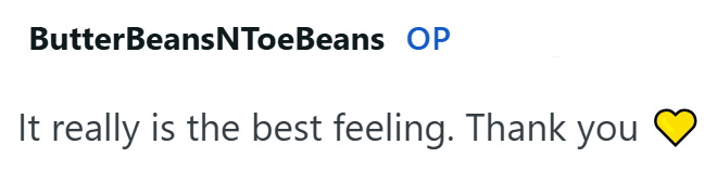 ButterBeans NToeBeans OP It really is the best feeling. Thank you