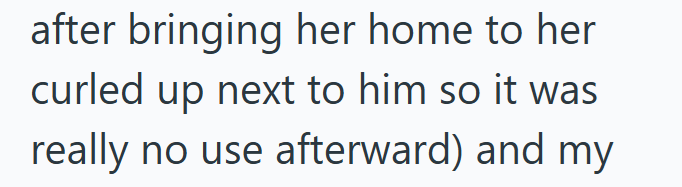 after bringing her home to her curled up next to him so it was really no use afterward) and my