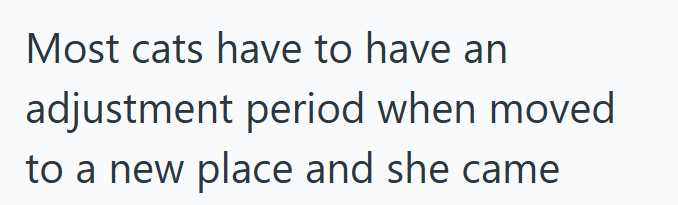 Most cats have to have an adjustment period when moved to a new place and she came