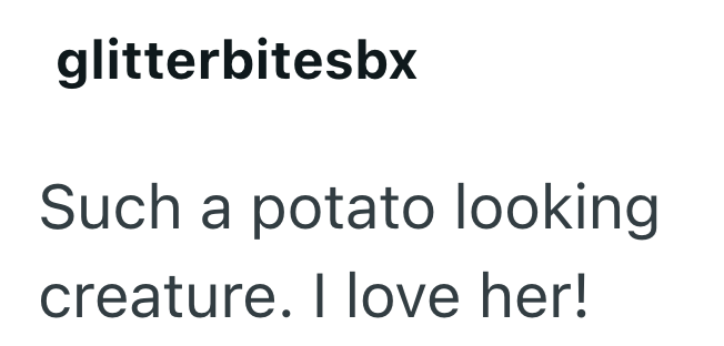 glitterbitesbx Such a potato looking creature. I love her!