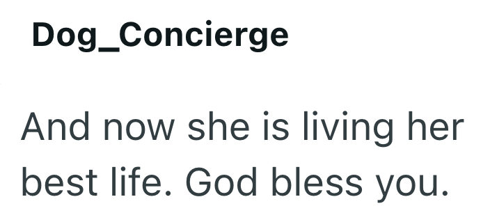 Dog_Concierge And now she is living her best life. God bless you.