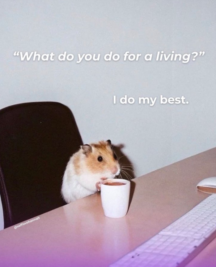 "What do you do for a living?" @selflovehannah I do my best.