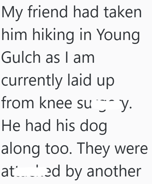 My friend had taken him hiking in Young Gulch as I am currently laid up from knee suy. He had his dog along too. They were ated by another