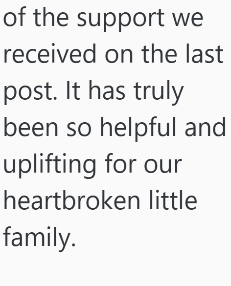 of the support we received on the last post. It has truly been so helpful and uplifting for our heartbroken little family.