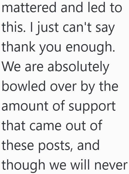 mattered and led to this. I just can't say thank you enough. We are absolutely bowled over by the amount of support that came out of these posts, and though we will never