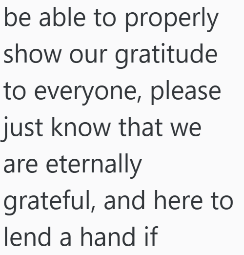 be able to properly show our gratitude to everyone, please just know that we are eternally grateful, and here to lend a hand if