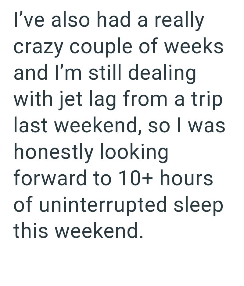I've also had a really crazy couple of weeks and I'm still dealing with jet lag from a trip last weekend, so I was honestly looking forward to 10+ hours of uninterrupted sleep this weekend.