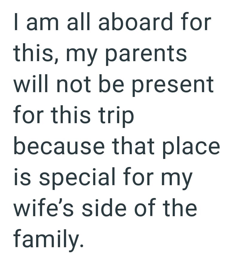 I am all aboard for this, my parents will not be present for this trip because that place is special for my wife's side of the family.