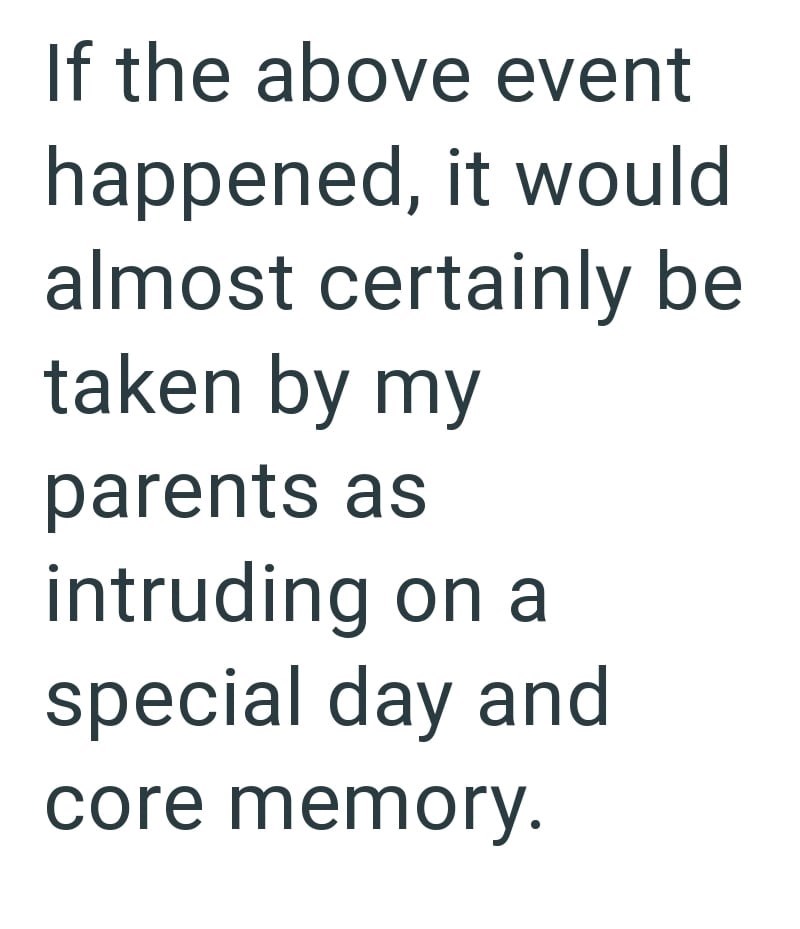 If the above event happened, it would almost certainly be taken by my parents as intruding on a special day and core memory.