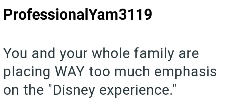 ProfessionalYam3119 You and your whole family are placing WAY too much emphasis on the "Disney experience."