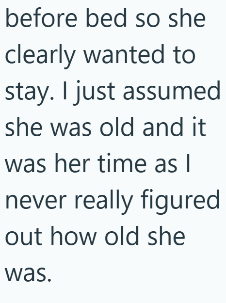 before bed so she clearly wanted to stay. I just assumed she was old and it was her time as I never really figured out how old she was.