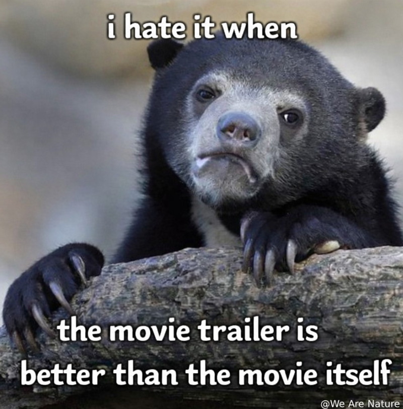 i hate it when the movie trailer is better than the movie itself @We Are Nature