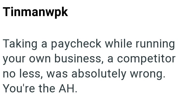 Tinmanwpk Taking a paycheck while running your own business, a competitor no less, was absolutely wrong. You're the AH.
