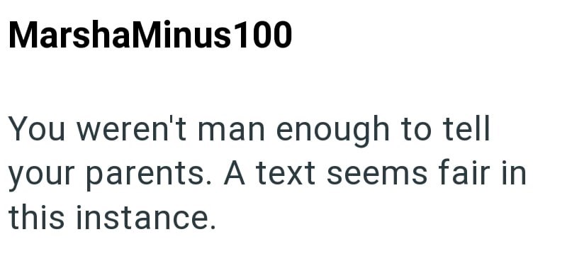 MarshaMinus100 You weren't man enough to tell your parents. A text seems fair in this instance.