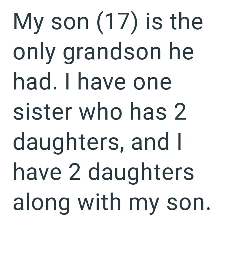 My son (17) is the only grandson he had. I have one sister who has 2 daughters, and I have 2 daughters along with my son.