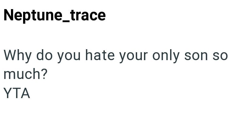 Neptune_trace Why do you hate your only son so much? YTA