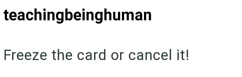 teachingbeinghuman Freeze the card or cancel it!
