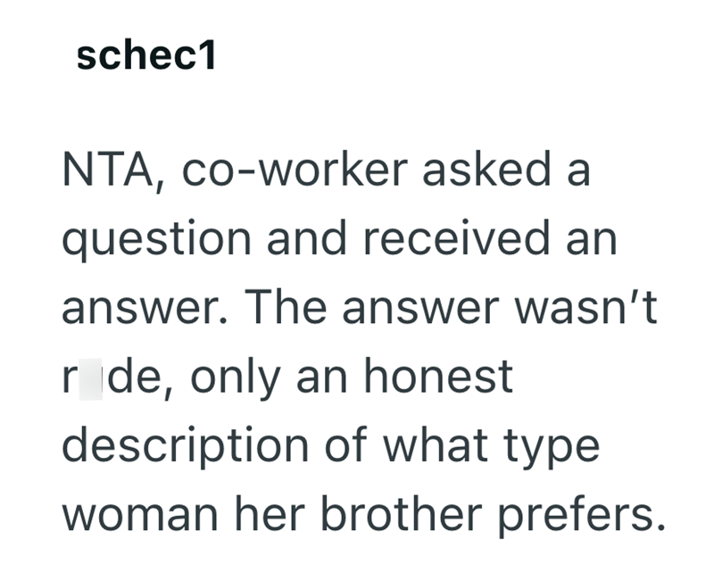 schec1 NTA, co-worker asked a question and received an answer. The answer wasn't r de, only an honest description of what type woman her brother prefers.