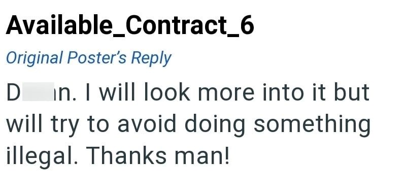 Available_Contract_6 Original Poster's Reply Din. I will look more into it but will try to avoid doing something illegal. Thanks man!