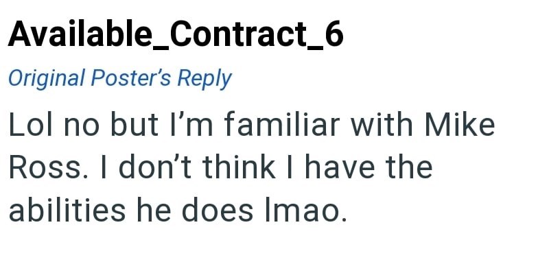 Available_Contract_6 Original Poster's Reply Lol no but I'm familiar with Mike Ross. I don't think I have the abilities he does Imao.