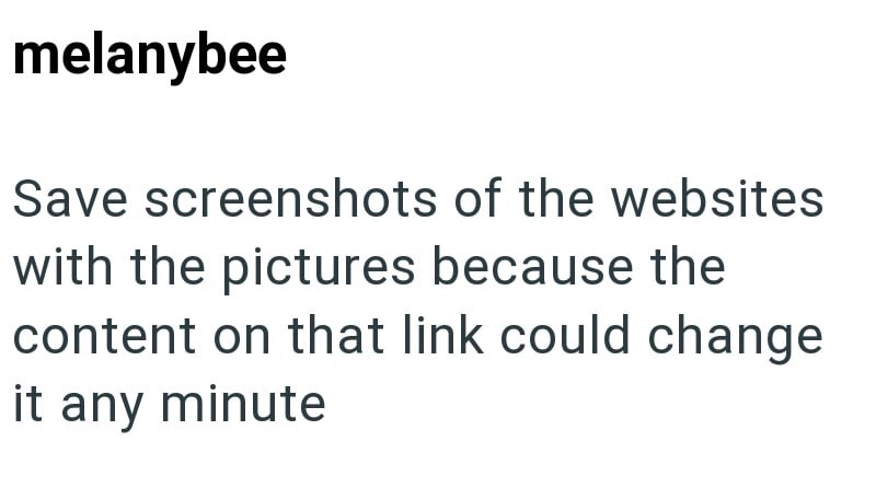 melanybee Save screenshots of the websites with the pictures because the content on that link could change it any minute
