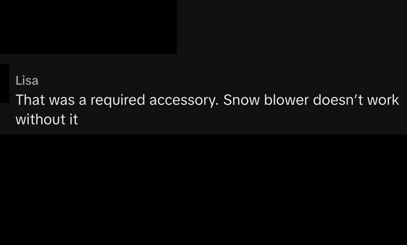 Lisa That was a required accessory. Snow blower doesn't work without it