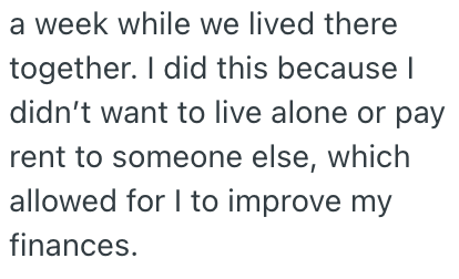 a week while we lived there together. I did this because I didn't want to live alone or pay rent to someone else, which allowed for I to improve my finances.