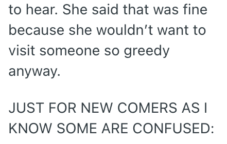to hear. She said that was fine because she wouldn't want to visit someone so greedy anyway. JUST FOR NEW COMERS AS I KNOW SOME ARE CONFUSED: