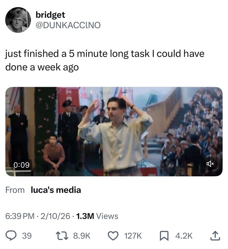 bridget @DUNKACCINO just finished a 5 minute long task I could have done a week ago 0:09 From luca's media 6:39 PM 2/10/26 1.3M Views 39 17 8.9K 습 127K ☐ 4.2K 企