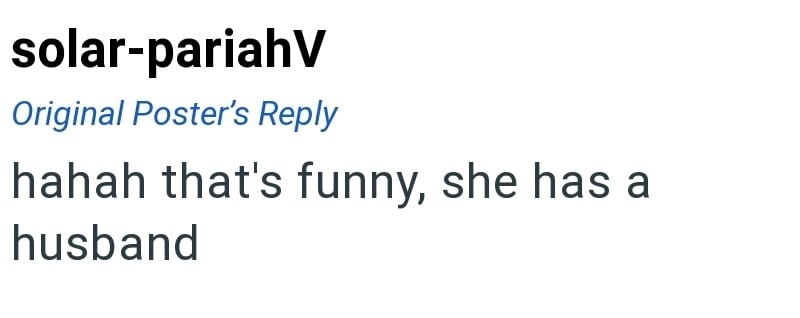 solar-pariahV Original Poster's Reply hahah that's funny, she has a husband