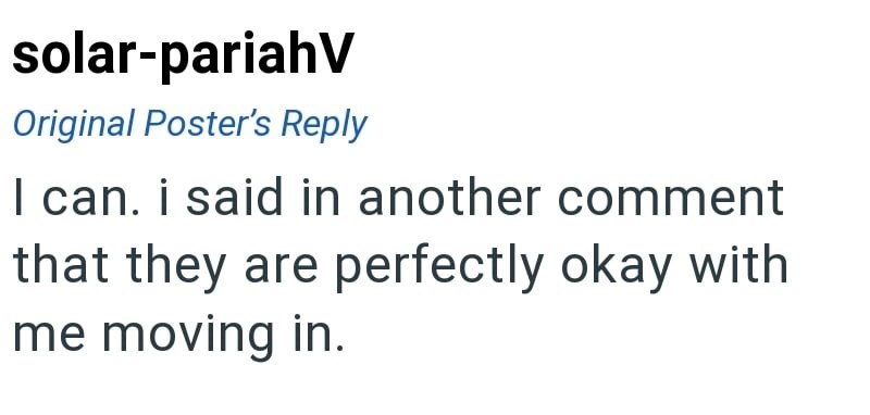 solar-pariahV Original Poster's Reply I can. i said in another comment that they are perfectly okay with me moving in.