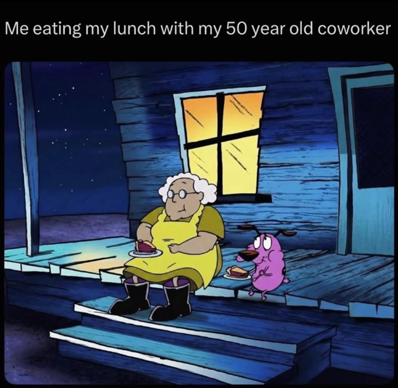 Me eating my lunch with my 50 year old coworker