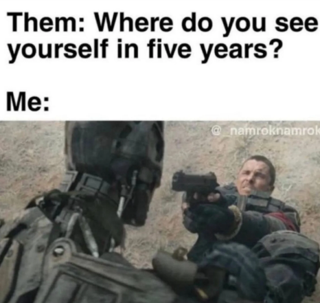 Them: Where do you see yourself in five years? Me: @namroknamrok