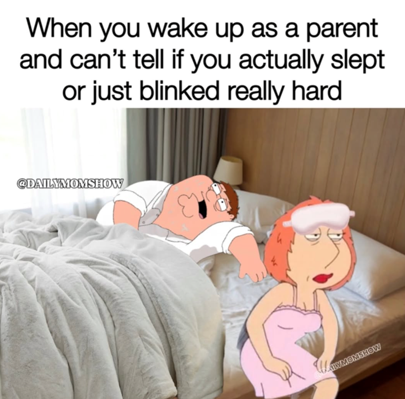 When you wake up as a parent and can't tell if you actually slept or just blinked really hard @DAILYMOMSHOW LYMOMSHOW