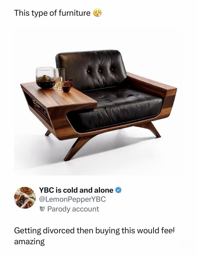 This type of furniture → YBC is cold and alone @LemonPepperYBC Parody account Getting divorced then buying this would feel amazing