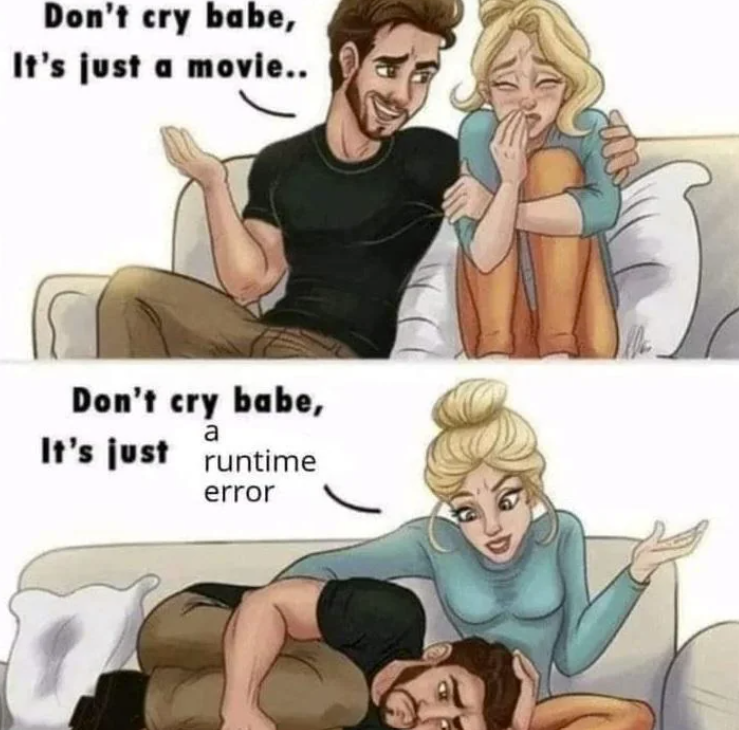 Don't cry babe, It's just a movie.. Don't cry babe, a It's just runtime error