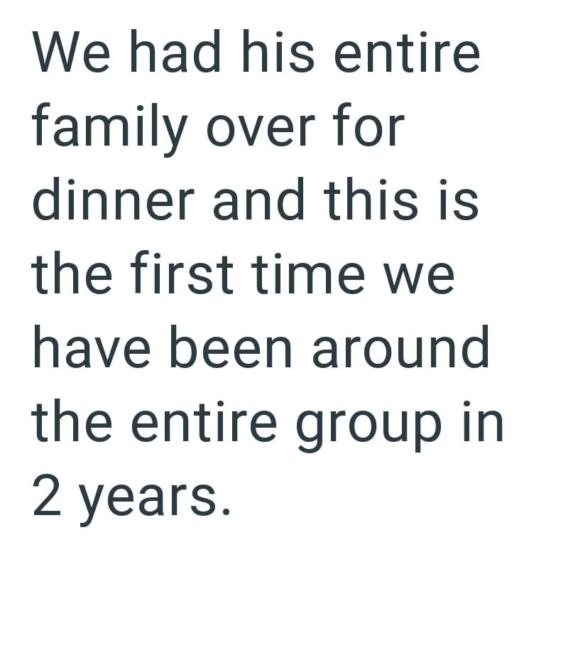 We had his entire family over for dinner and this is the first time we have been around the entire group in 2 years.