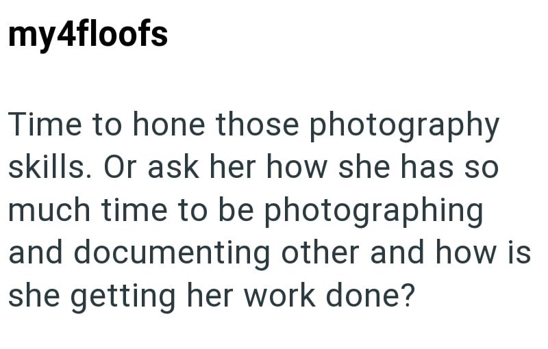 my4floofs Time to hone those photography skills. Or ask her how she has so much time to be photographing and documenting other and how is she getting her work done?