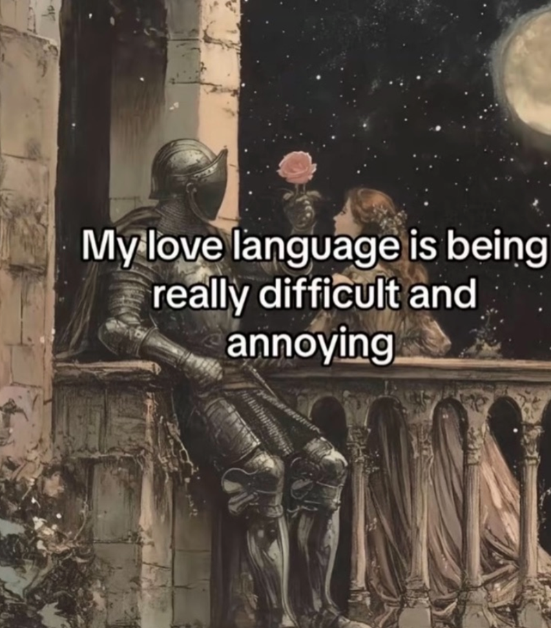 My love language is being really difficult and annoying
