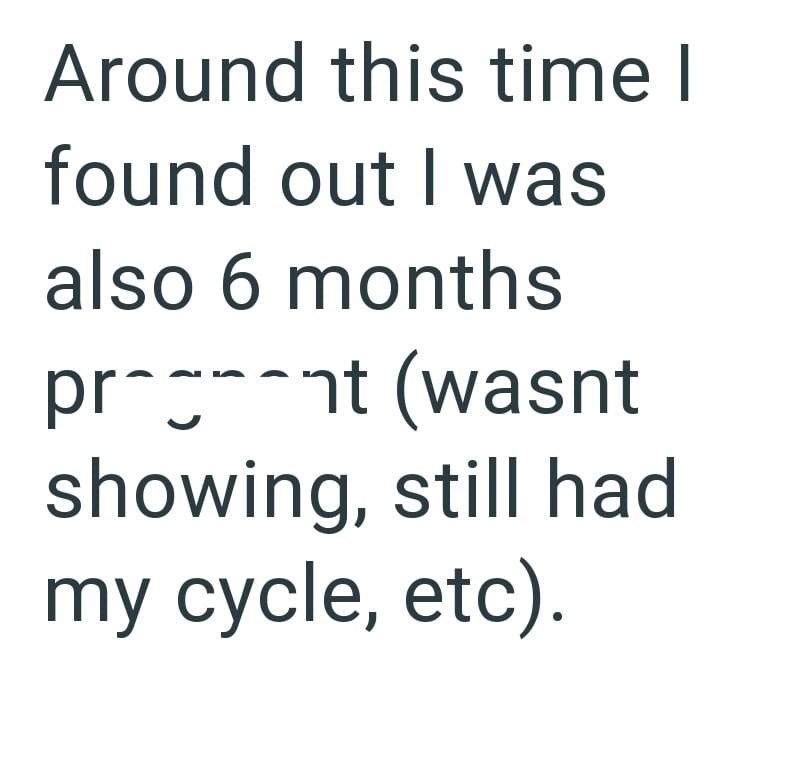 Around this time I found out I was also 6 months procent (wasnt showing, still had my cycle, etc).
