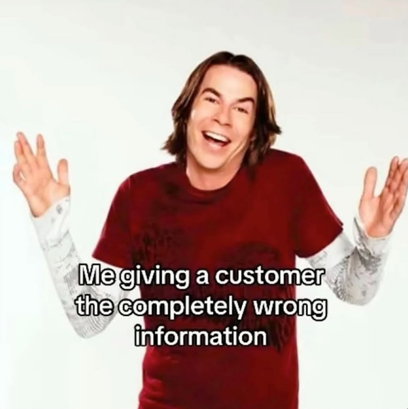 Me giving a customer the completely wrong information