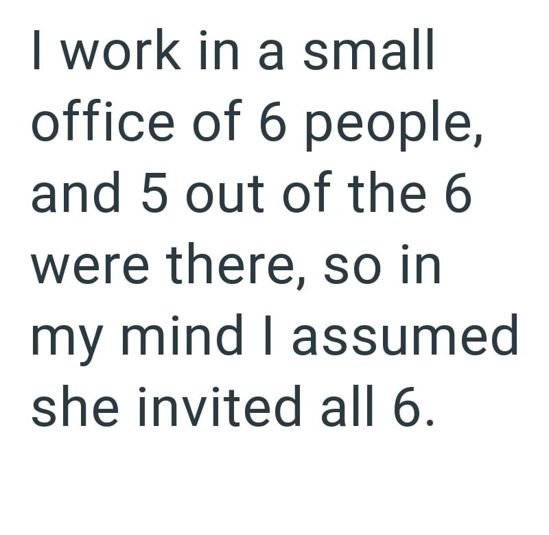 I work in a small office of 6 people, and 5 out of the 6 were there, so in my mind I assumed she invited all 6.