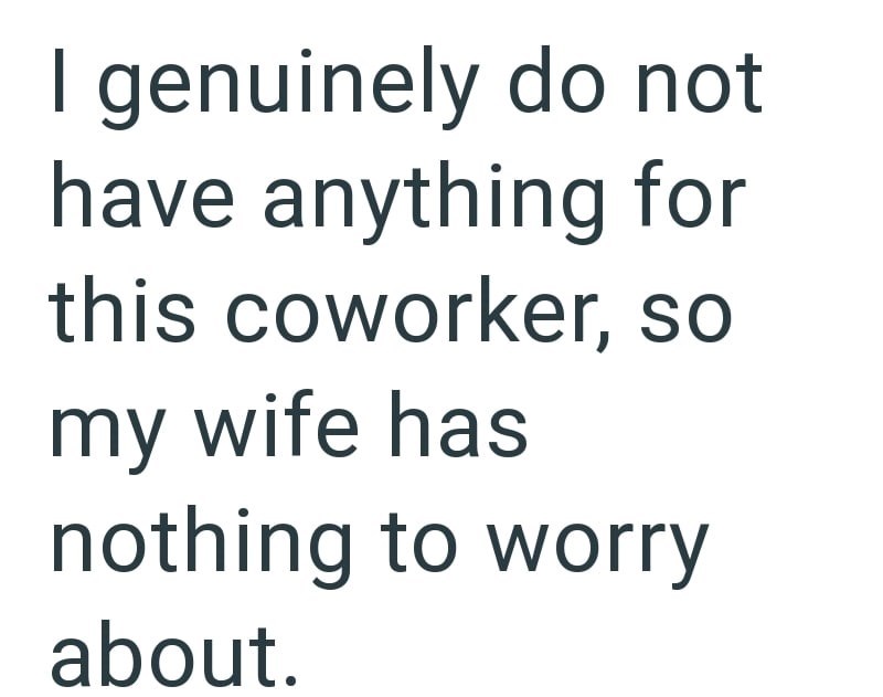 I genuinely do not have anything for this coworker, so my wife has nothing to worry about.