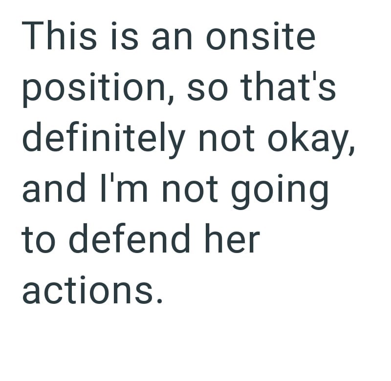 This is an onsite position, so that's definitely not okay, and I'm not going to defend her actions.