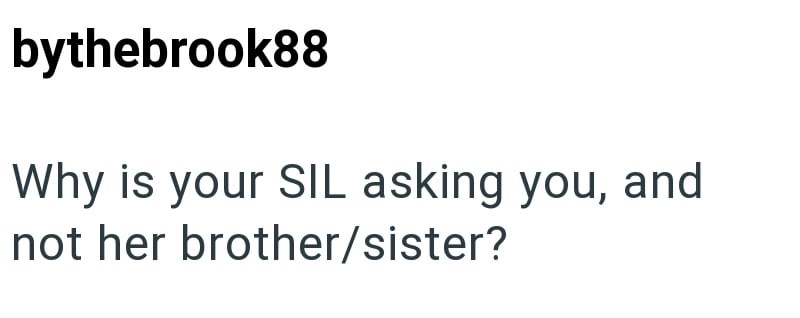 bythebrook88 Why is your SIL asking you, and not her brother/sister?